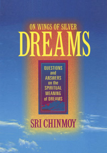 On the Wings of Silver Dreams by Sri Chinmoy