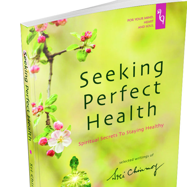 Seeking Perfect Health by Sri Chinmoy